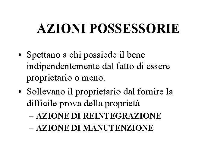 AZIONI POSSESSORIE • Spettano a chi possiede il bene indipendentemente dal fatto di essere