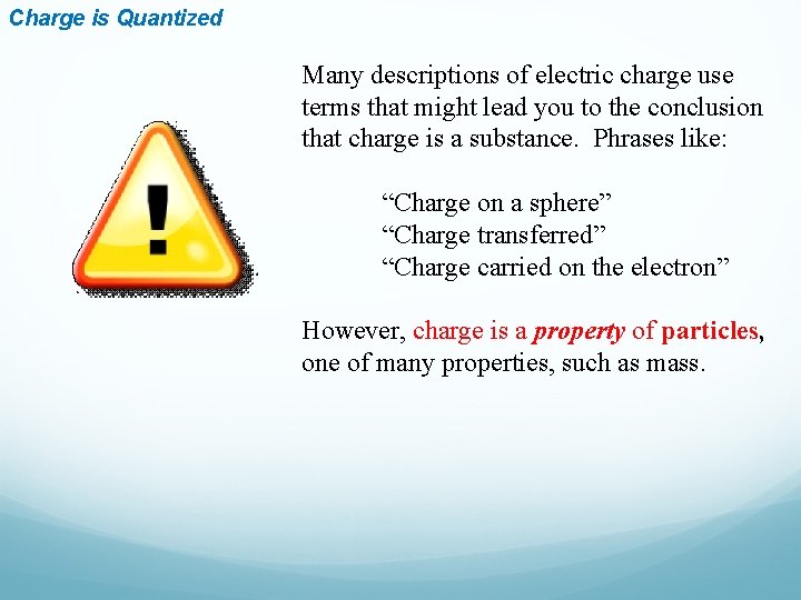 Charge is Quantized Many descriptions of electric charge use terms that might lead you