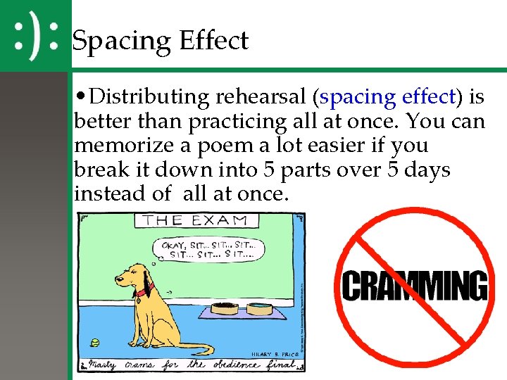 Spacing Effect • Distributing rehearsal (spacing effect) is better than practicing all at once.