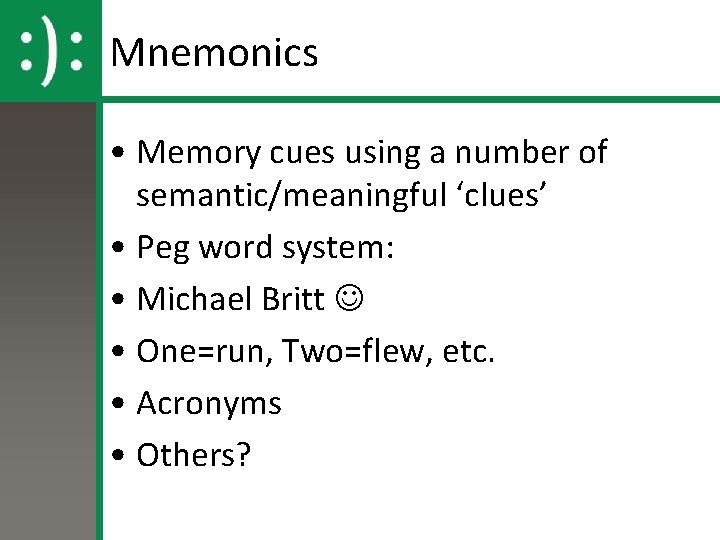 Mnemonics • Memory cues using a number of semantic/meaningful ‘clues’ • Peg word system: