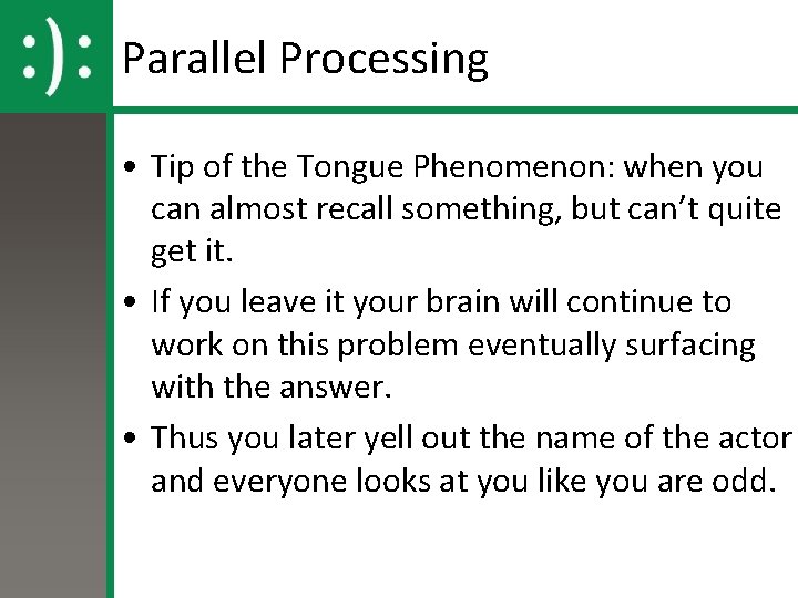 Parallel Processing • Tip of the Tongue Phenomenon: when you can almost recall something,