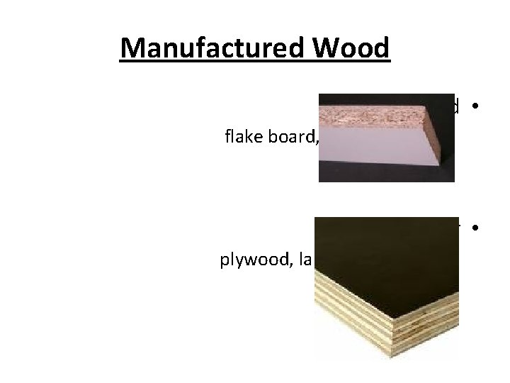 Manufactured Wood Particle Board • flake board, particle board – Laminar • plywood, laminated