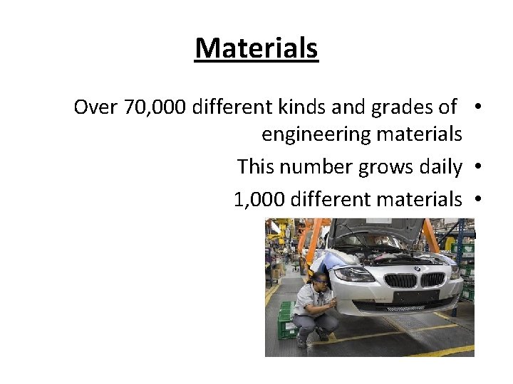 Materials Over 70, 000 different kinds and grades of • engineering materials This number