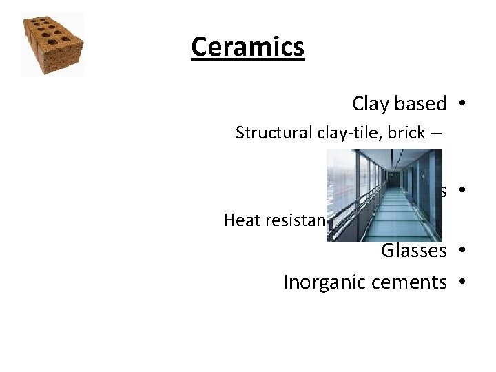 Ceramics Clay based • Structural clay-tile, brick – Porcelain – Refractories • Heat resistant