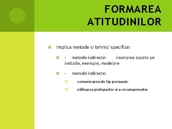 FORMAREA ATITUDINILOR implica metode si tehnici specifice: - metode indirecte: invatarea bazata pe imitatie,