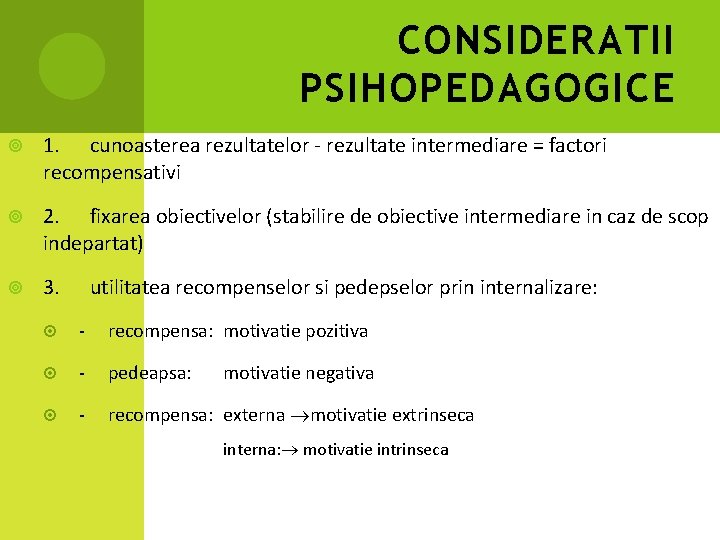 CONSIDERATII PSIHOPEDAGOGICE 1. cunoasterea rezultatelor - rezultate intermediare = factori recompensativi 2. fixarea obiectivelor