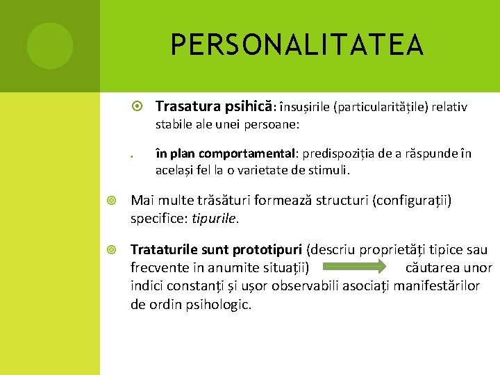 PERSONALITATEA Trasatura psihică: însușirile (particularitățile) relativ stabile ale unei persoane: în plan comportamental: predispoziția