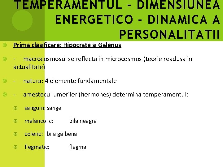 TEMPERAMENTUL - DIMENSIUNEA ENERGETICO - DINAMICA A PERSONALITATII Prima clasificare: Hipocrate si Galenus -