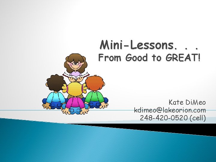 Mini-Lessons. . . From Good to GREAT! Kate Di. Meo kdimeo@lakeorion. com 248 -420