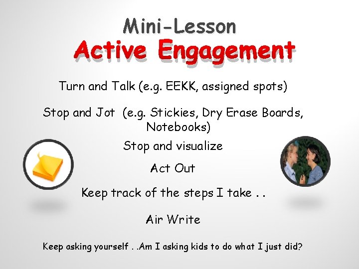 Mini-Lesson Active Engagement Turn and Talk (e. g. EEKK, assigned spots) Stop and Jot