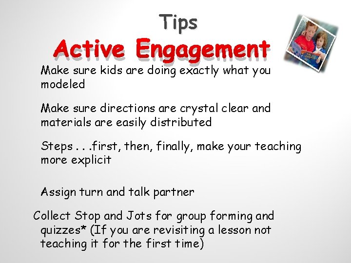 Tips Active Engagement Make sure kids are doing exactly what you modeled Make sure