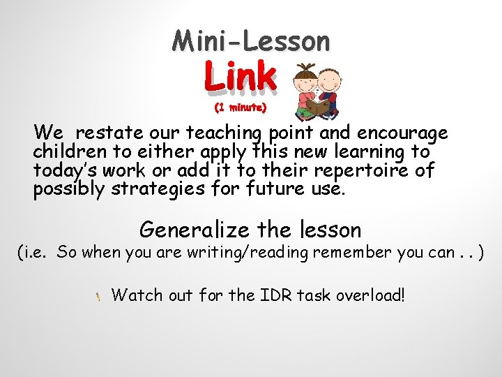 Mini-Lesson Link (1 minute) We restate our teaching point and encourage children to either