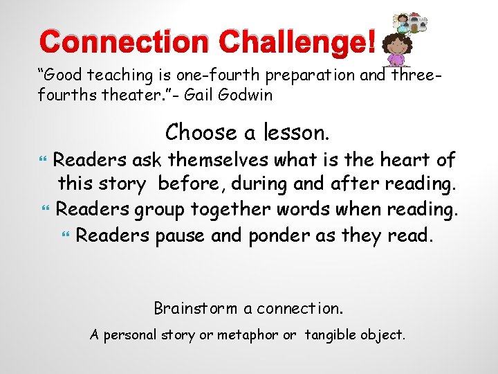 Connection Challenge! “Good teaching is one-fourth preparation and threefourths theater. ”- Gail Godwin Choose
