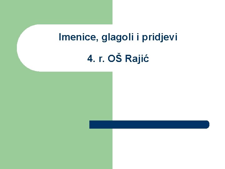 Imenice, glagoli i pridjevi 4. r. OŠ Rajić 