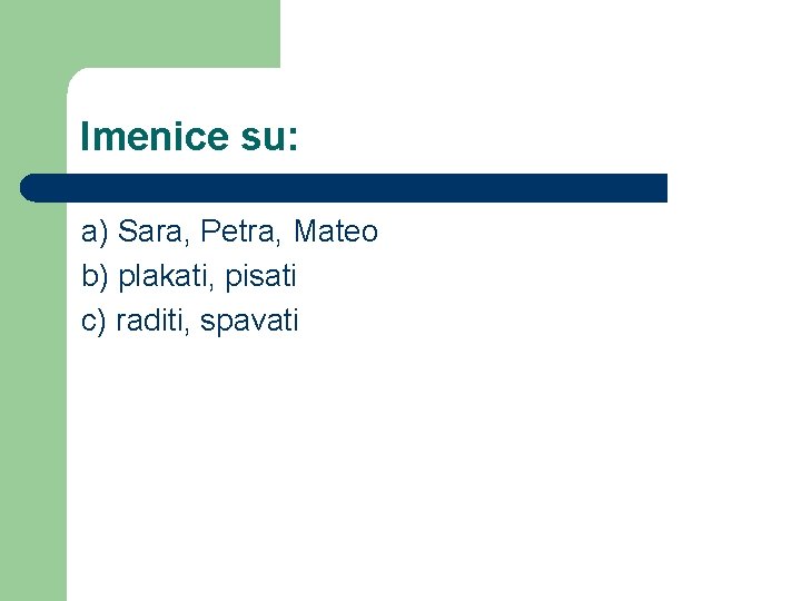 Imenice su: a) Sara, Petra, Mateo b) plakati, pisati c) raditi, spavati 