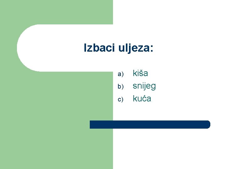 Izbaci uljeza: a) b) c) kiša snijeg kuća 