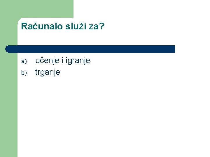 Računalo služi za? a) b) učenje i igranje trganje 