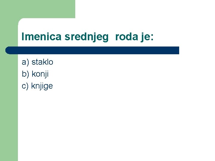 Imenica srednjeg roda je: a) staklo b) konji c) knjige 