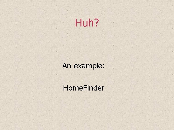 Huh? An example: Home. Finder Huh? An example: Home. Finder