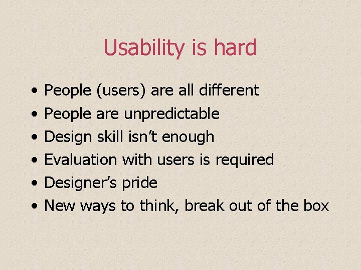 Usability is hard • • • People (users) are all different People are unpredictable Usability is hard • • • People (users) are all different People are unpredictable