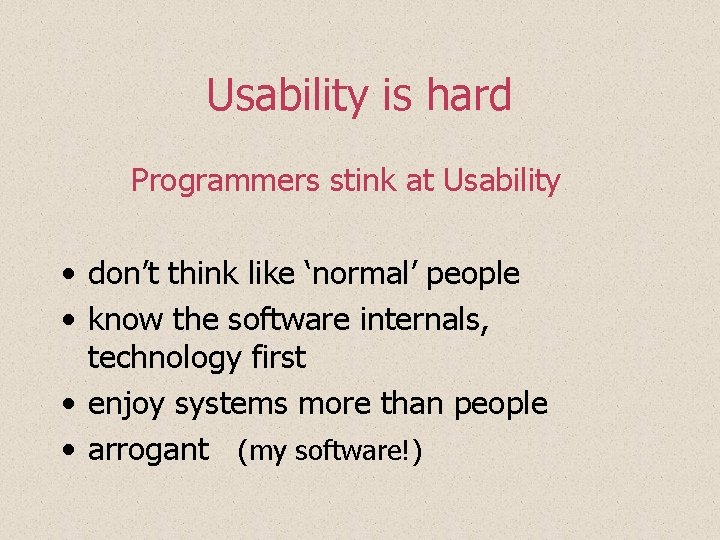 Usability is hard Programmers stink at Usability • don’t think like ‘normal’ people • Usability is hard Programmers stink at Usability • don’t think like ‘normal’ people •