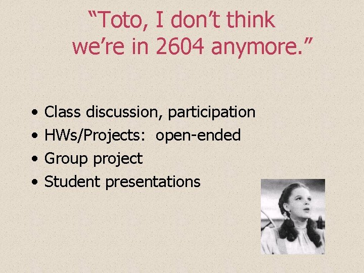 “Toto, I don’t think we’re in 2604 anymore. ” • • Class discussion, participation “Toto, I don’t think we’re in 2604 anymore. ” • • Class discussion, participation