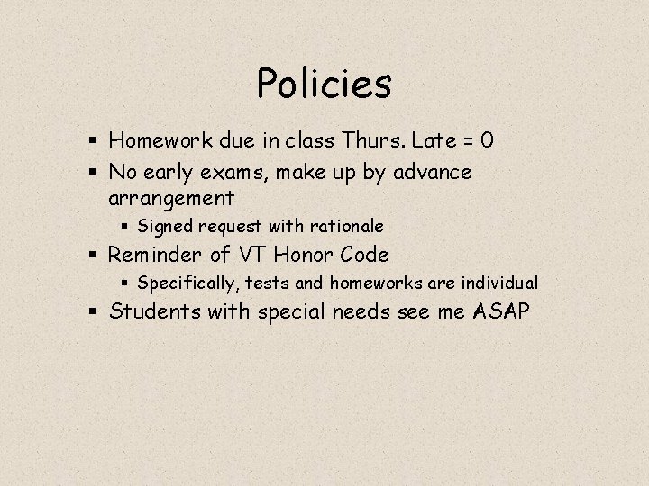 Policies § Homework due in class Thurs. Late = 0 § No early exams, Policies § Homework due in class Thurs. Late = 0 § No early exams,