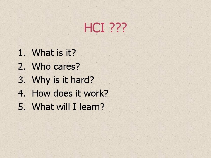HCI ? ? ? 1. 2. 3. 4. 5. What is it? Who cares? HCI ? ? ? 1. 2. 3. 4. 5. What is it? Who cares?