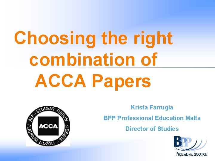Choosing the right combination of ACCA Papers Krista Farrugia BPP Professional Education Malta Director