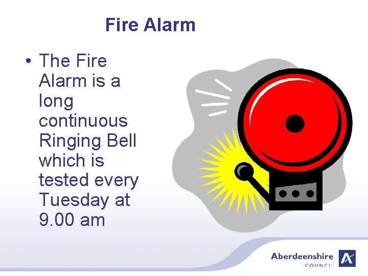 Fire Alarm • The Fire Alarm is a long continuous Ringing Bell which is