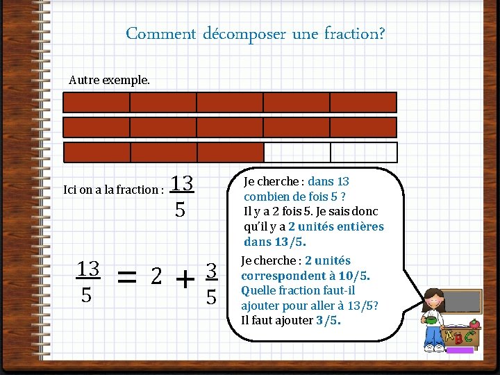 Comment décomposer une fraction? Autre exemple. Ici on a la fraction : 13 5