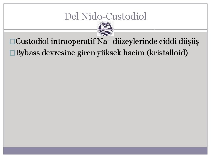 Del Nido-Custodiol �Custodiol intraoperatif Na+ düzeylerinde ciddi düşüş �Bybass devresine giren yüksek hacim (kristalloid)