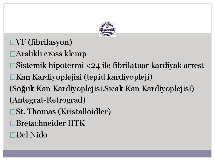 �VF (fibrilasyon) �Aralıklı cross klemp �Sistemik hipotermi <24 ile fibrilatuar kardiyak arrest �Kan Kardiyoplejisi