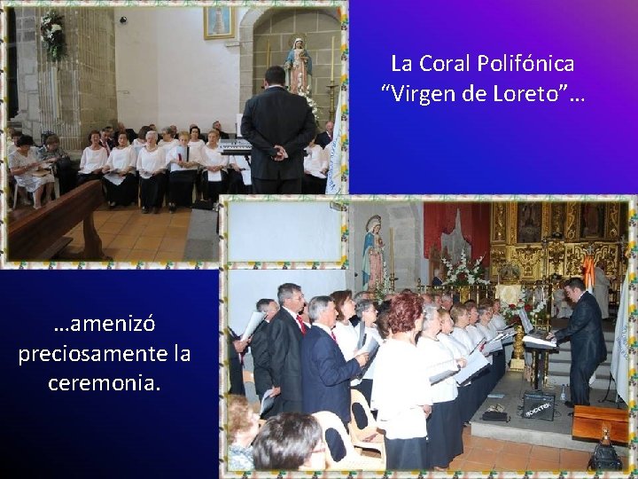 La Coral Polifónica “Virgen de Loreto”… …amenizó preciosamente la ceremonia. 
