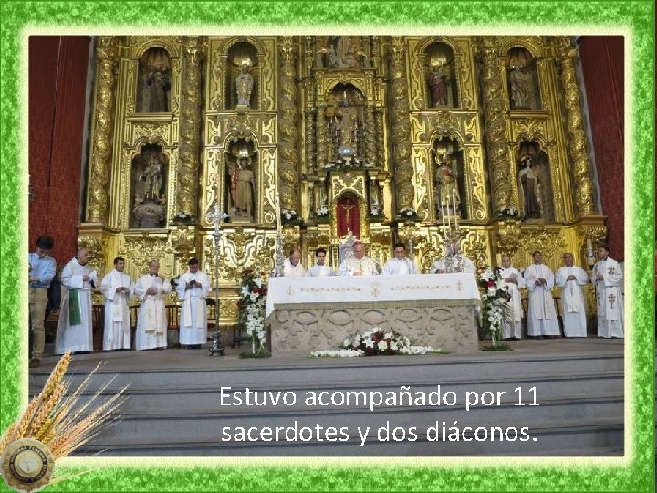 Estuvo acompañado por 11 sacerdotes y dos diáconos. 