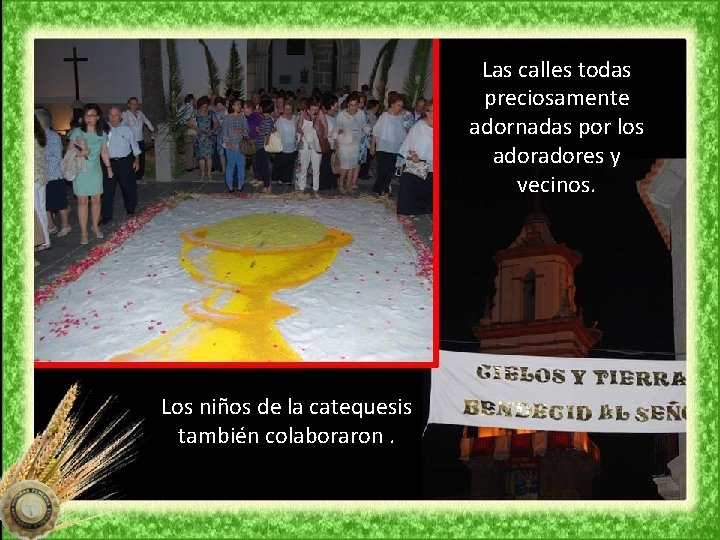 Las calles todas preciosamente adornadas por los adores y vecinos. Los niños de la