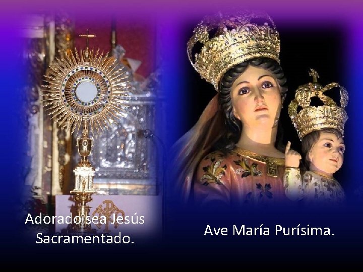 Adorado sea Jesús Sacramentado. Ave María Purísima. 