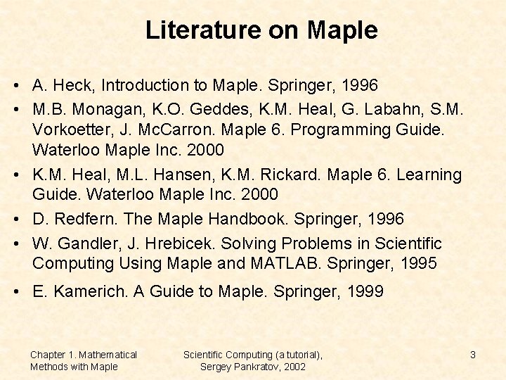 Literature on Maple • A. Heck, Introduction to Maple. Springer, 1996 • M. B.