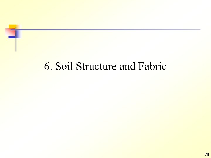 6. Soil Structure and Fabric 70 6. Soil Structure and Fabric 70