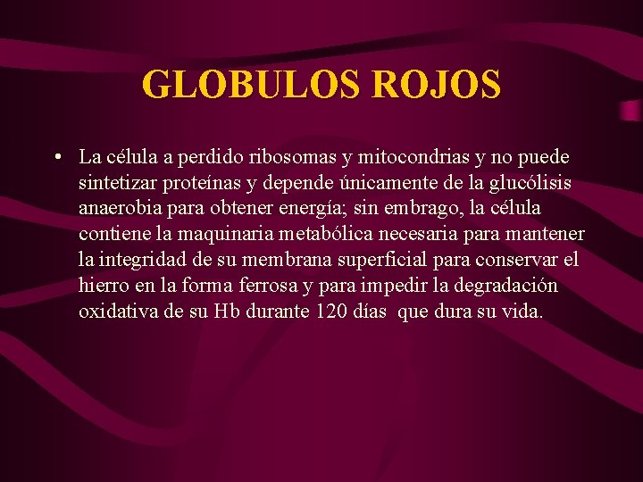 GLOBULOS ROJOS • La célula a perdido ribosomas y mitocondrias y no puede sintetizar