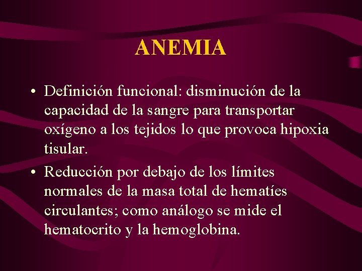 ANEMIA • Definición funcional: disminución de la capacidad de la sangre para transportar oxígeno