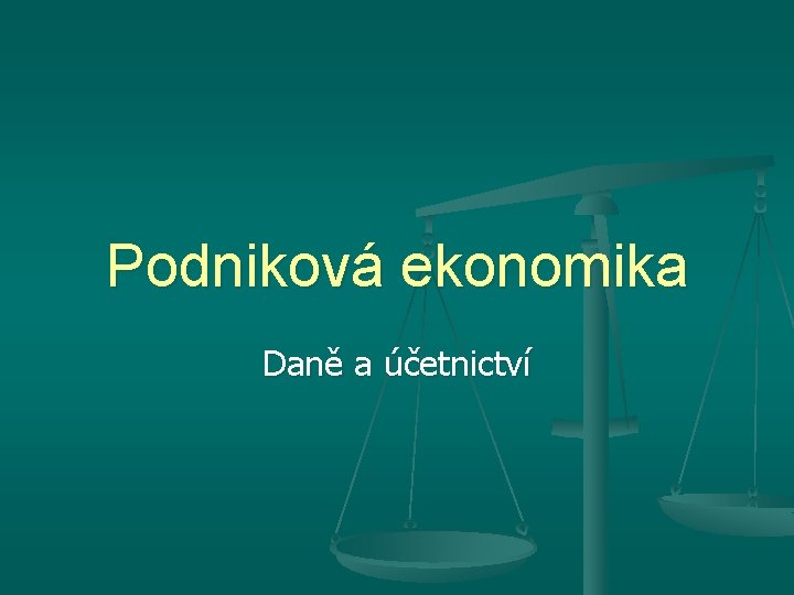 Podniková ekonomika Daně a účetnictví Podniková ekonomika Daně a účetnictví