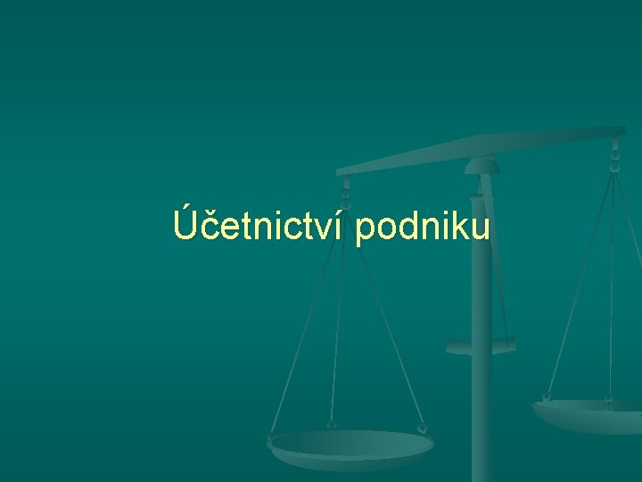 Účetnictví podniku Účetnictví podniku