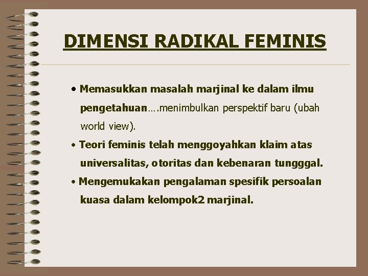 DIMENSI RADIKAL FEMINIS • Memasukkan masalah marjinal ke dalam ilmu pengetahuan…. menimbulkan perspektif baru