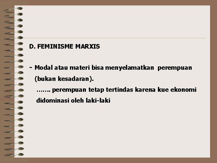 D. FEMINISME MARXIS - Modal atau materi bisa menyelamatkan perempuan (bukan kesadaran). ……. perempuan