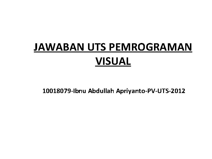 JAWABAN UTS PEMROGRAMAN VISUAL 10018079 -Ibnu Abdullah Apriyanto-PV-UTS-2012 