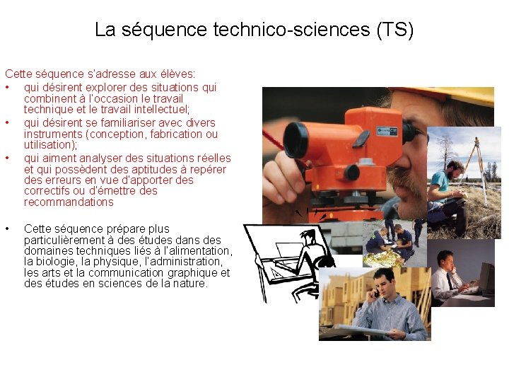 La séquence technico-sciences (TS) Cette séquence s’adresse aux élèves: • qui désirent explorer des La séquence technico-sciences (TS) Cette séquence s’adresse aux élèves: • qui désirent explorer des