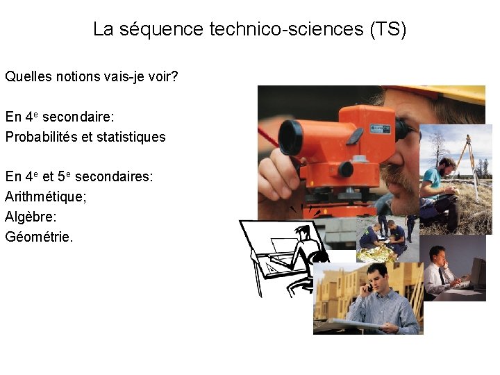 La séquence technico-sciences (TS) Quelles notions vais-je voir? En 4 e secondaire: Probabilités et La séquence technico-sciences (TS) Quelles notions vais-je voir? En 4 e secondaire: Probabilités et