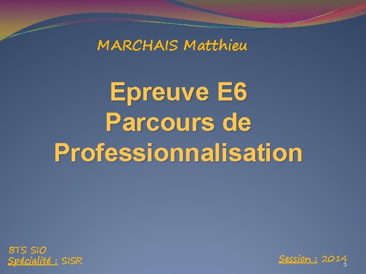 MARCHAIS Matthieu Epreuve E 6 Parcours de Professionnalisation BTS SIO Spécialité : SISR Session