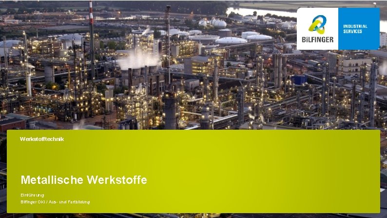 Werkstofftechnik Metallische Werkstoffe Einführung Bilfinger OKI / Aus- und Fortbildung 